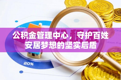 武昌公积金管理中心，守护百姓安居梦想的坚实后盾