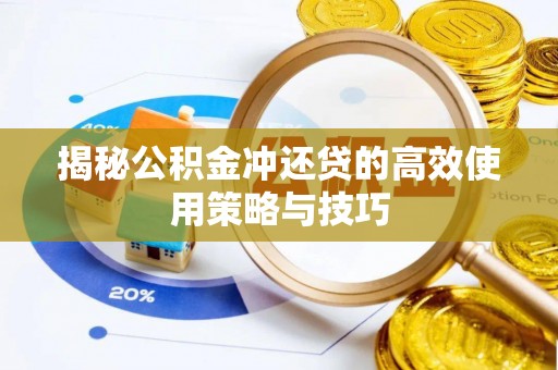 武昌揭秘公积金冲还贷的高效使用策略与技巧