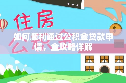武昌如何顺利通过公积金贷款申请，全攻略详解