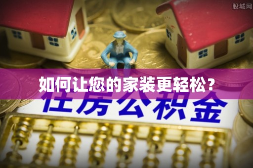 武昌如何让您的家装更轻松？