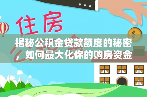 武昌揭秘公积金贷款额度的秘密，如何最大化你的购房资金
