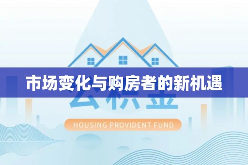 武昌市场变化与购房者的新机遇