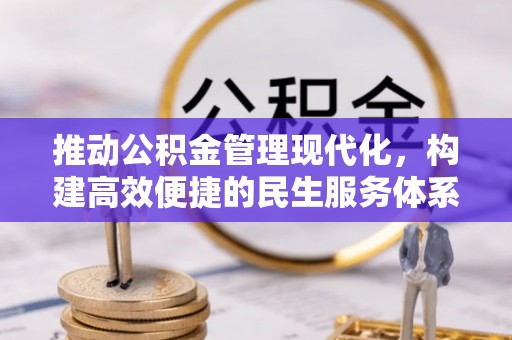武昌推动公积金管理现代化，构建高效便捷的民生服务体系