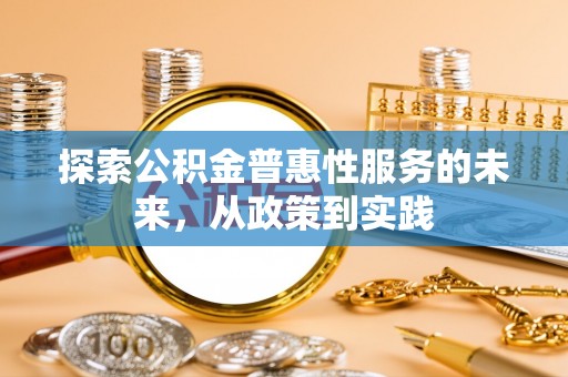 武昌探索公积金普惠性服务的未来，从政策到实践