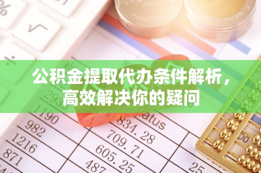 武昌公积金提取代办条件解析，高效解决你的疑问