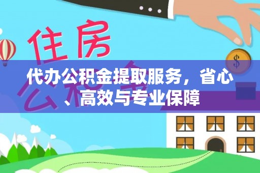 武昌代办公积金提取服务，省心、高效与专业保障