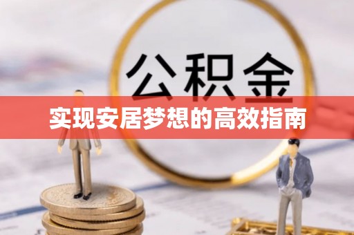 武昌实现安居梦想的高效指南