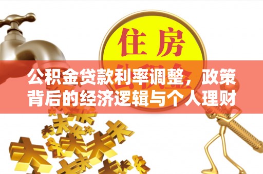 武昌公积金贷款利率调整，政策背后的经济逻辑与个人理财策略