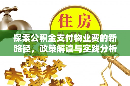 武昌探索公积金支付物业费的新路径，政策解读与实践分析