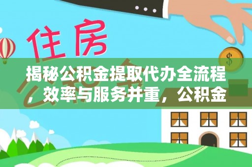 武昌揭秘公积金提取代办全流程，效率与服务并重，公积金提取代办要多久不再是难题
