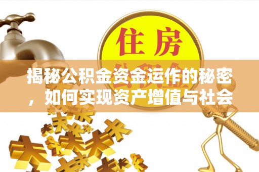 武昌揭秘公积金资金运作的秘密，如何实现资产增值与社会福利双赢？