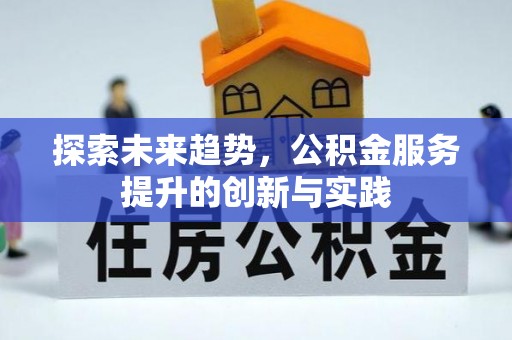 武昌探索未来趋势，公积金服务提升的创新与实践