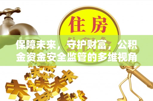 武昌保障未来，守护财富，公积金资金安全监管的多维视角