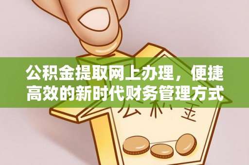 武昌公积金提取网上办理，便捷高效的新时代财务管理方式