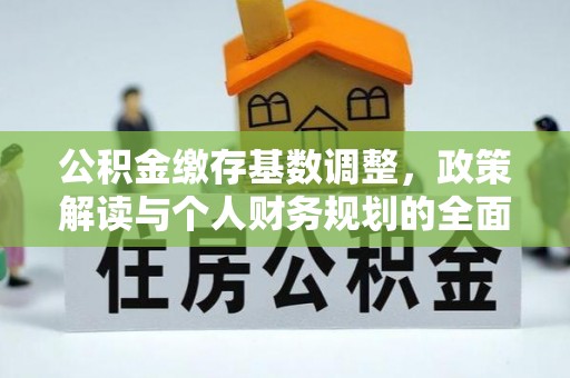 武昌公积金缴存基数调整，政策解读与个人财务规划的全面分析