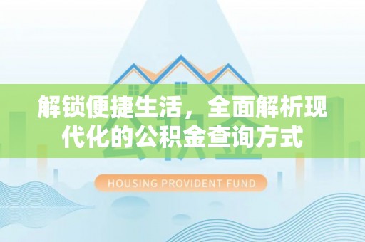 武昌解锁便捷生活，全面解析现代化的公积金查询方式