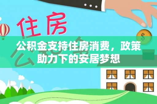 武昌公积金支持住房消费，政策助力下的安居梦想