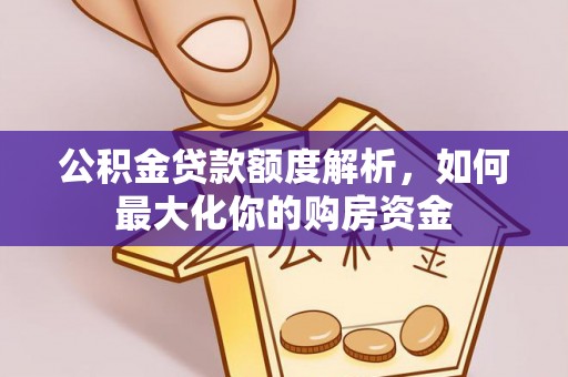武昌公积金贷款额度解析，如何最大化你的购房资金
