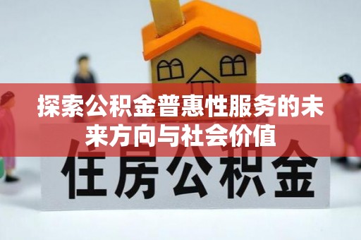 武昌探索公积金普惠性服务的未来方向与社会价值