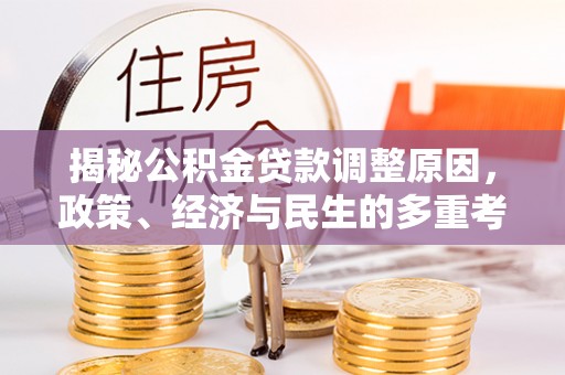 武昌揭秘公积金贷款调整原因，政策、经济与民生的多重考量