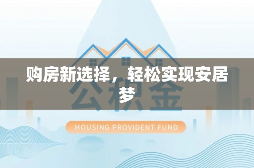 武昌购房新选择，轻松实现安居梦