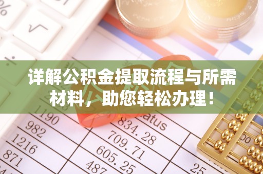 武昌详解公积金提取流程与所需材料，助您轻松办理！