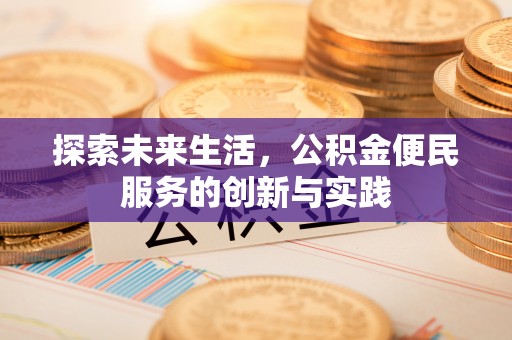 武昌探索未来生活，公积金便民服务的创新与实践