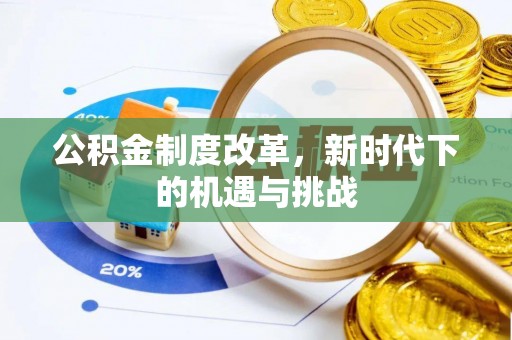 武昌公积金制度改革，新时代下的机遇与挑战