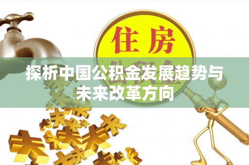 武昌探析中国公积金发展趋势与未来改革方向