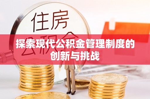 武昌探索现代公积金管理制度的创新与挑战