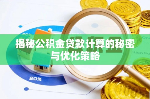 武昌揭秘公积金贷款计算的秘密与优化策略