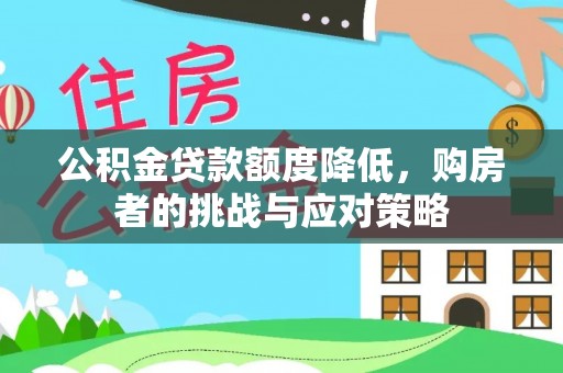 武昌公积金贷款额度降低，购房者的挑战与应对策略