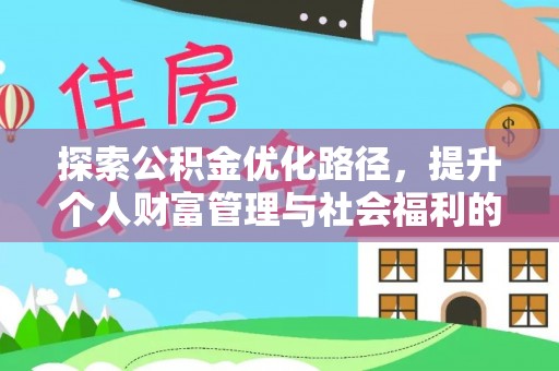 武昌探索公积金优化路径，提升个人财富管理与社会福利的双赢之道