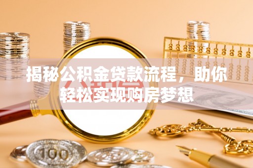 武昌揭秘公积金贷款流程，助你轻松实现购房梦想