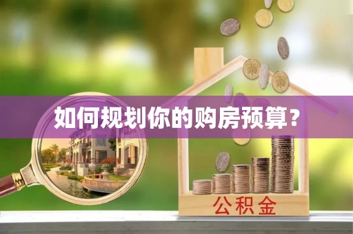 武昌如何规划你的购房预算？