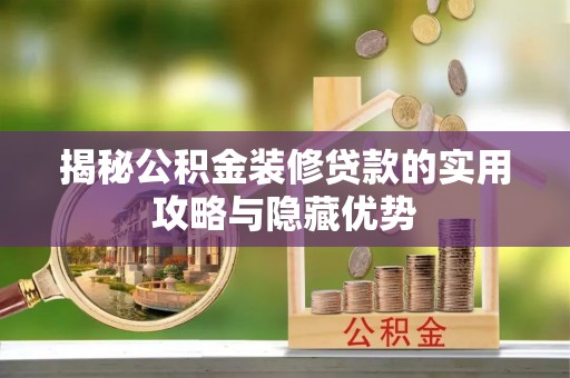 武昌揭秘公积金装修贷款的实用攻略与隐藏优势