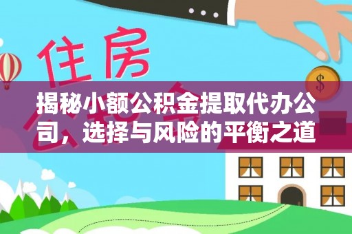 武昌揭秘小额公积金提取代办公司，选择与风险的平衡之道