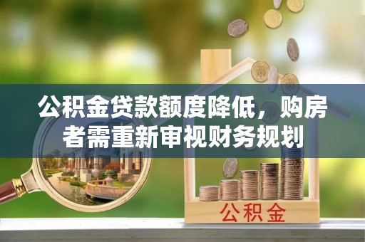 武昌公积金贷款额度降低，购房者需重新审视财务规划