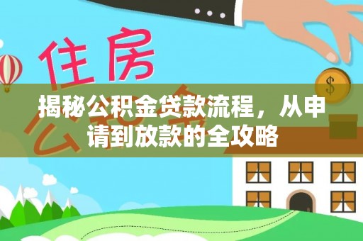 武昌揭秘公积金贷款流程，从申请到放款的全攻略