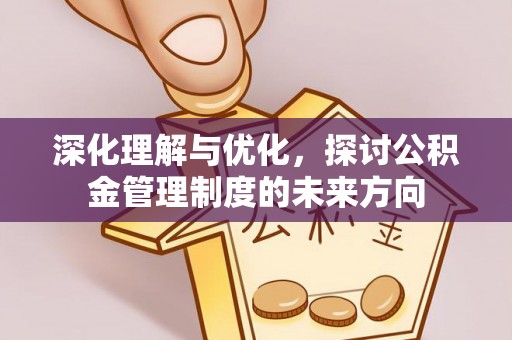 武昌深化理解与优化，探讨公积金管理制度的未来方向