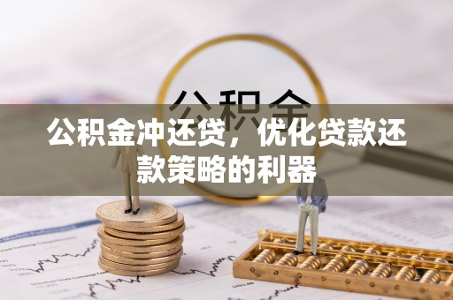 武昌公积金冲还贷，优化贷款还款策略的利器