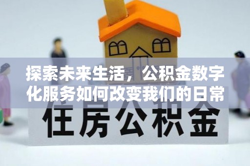 武昌探索未来生活，公积金数字化服务如何改变我们的日常