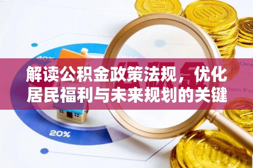 武昌解读公积金政策法规，优化居民福利与未来规划的关键
