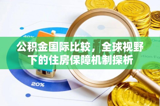 武昌公积金国际比较，全球视野下的住房保障机制探析