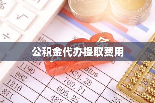 武昌公积金代办提取费用