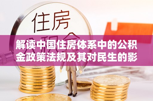 武昌解读中国住房体系中的公积金政策法规及其对民生的影响