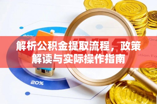 武昌解析公积金提取流程，政策解读与实际操作指南