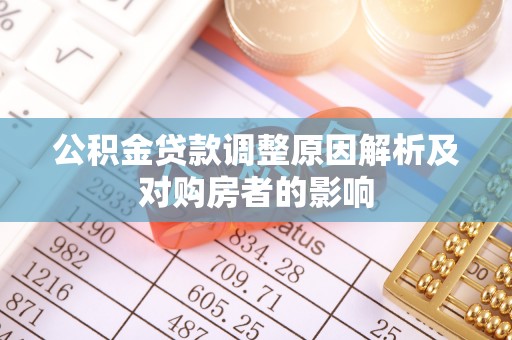 武昌公积金贷款调整原因解析及对购房者的影响