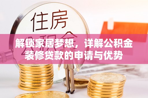 武昌解锁家居梦想，详解公积金装修贷款的申请与优势