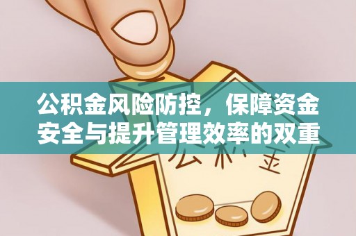 武昌公积金风险防控，保障资金安全与提升管理效率的双重探索